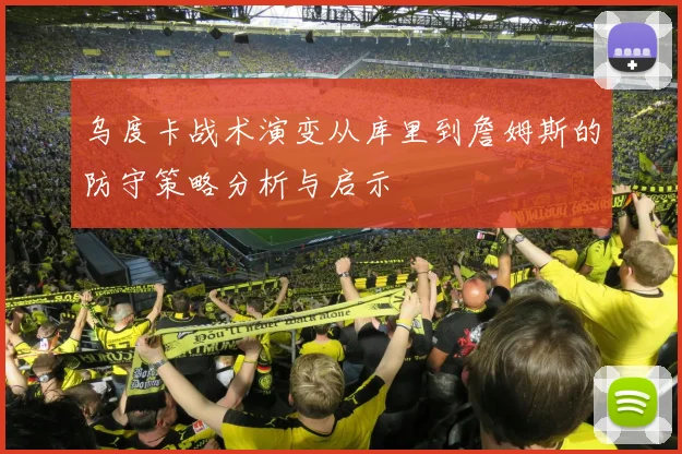 乌度卡战术演变从库里到詹姆斯的防守策略分析与启示