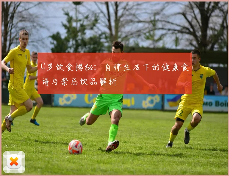 C罗饮食揭秘：自律生活下的健康食谱与禁忌饮品解析