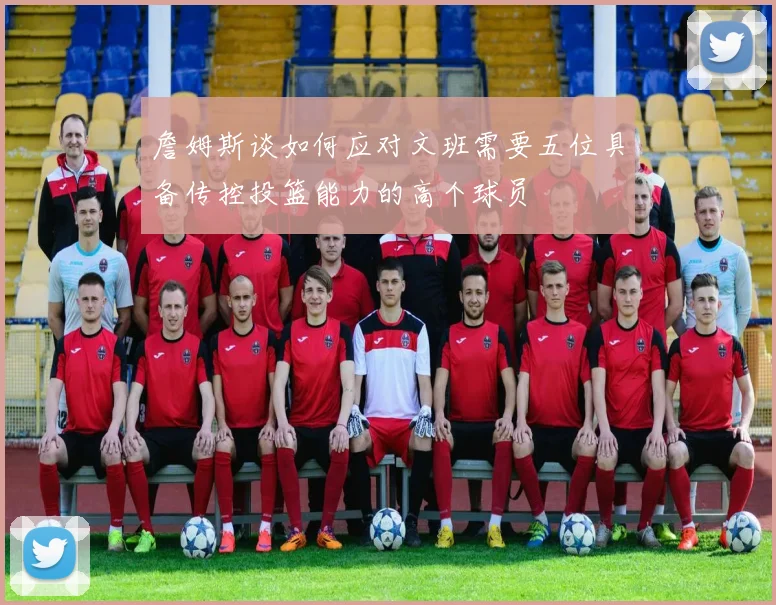詹姆斯谈如何应对文班需要五位具备传控投篮能力的高个球员