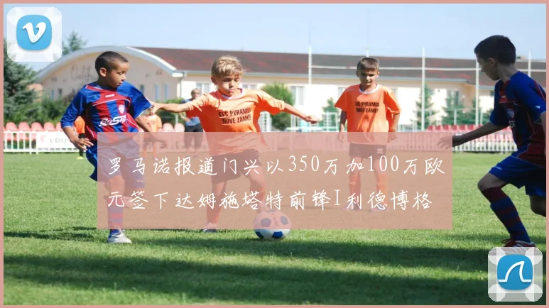 罗马诺报道门兴以350万加100万欧元签下达姆施塔特前锋I利德博格