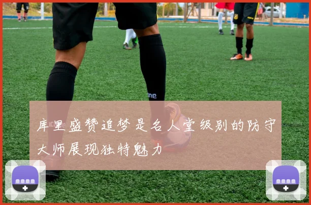 库里盛赞追梦是名人堂级别的防守大师展现独特魅力