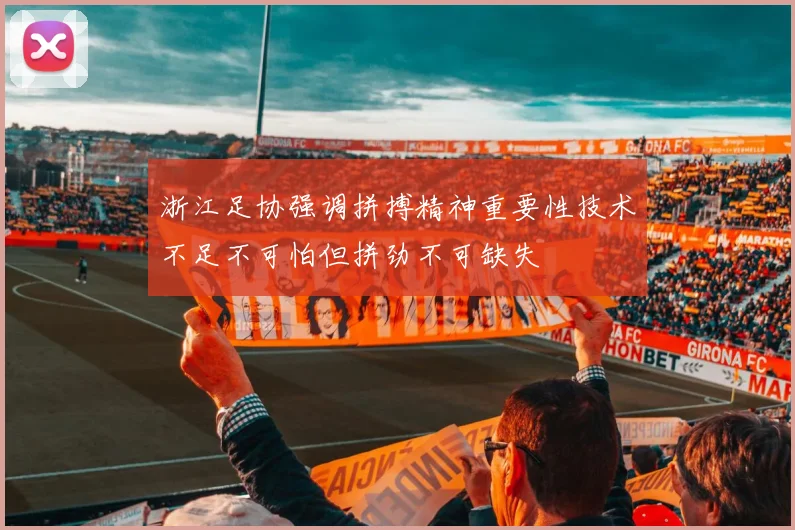 浙江足协强调拼搏精神重要性技术不足不可怕但拼劲不可缺失